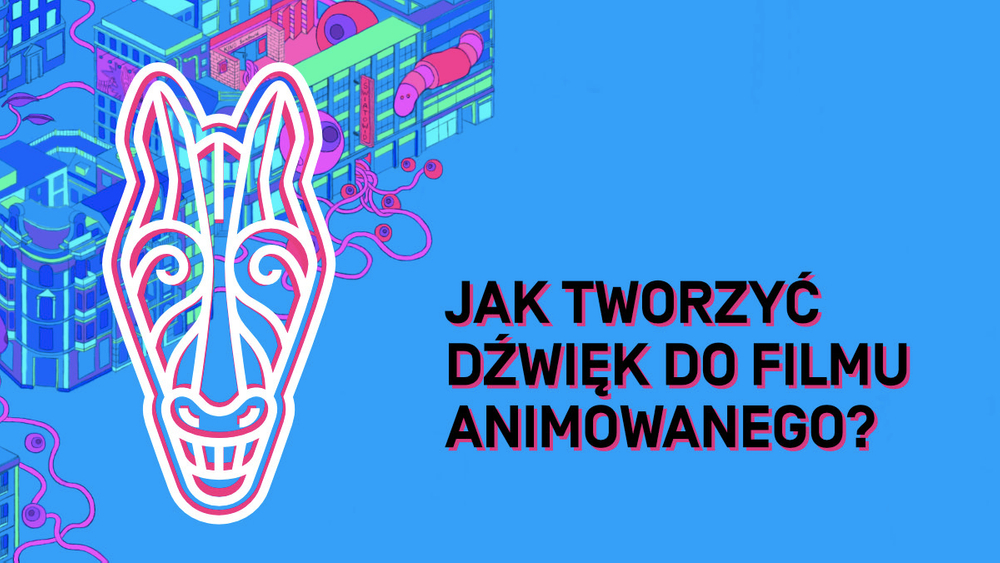 JAK TWORZYĆ DŹWIĘK DO FILMU ANIMOWANEGO?